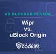 A blue background with images of locks and shields with the text &quot;Ad Blocker Review Wipr vs. uBlock Origin&quot; and the All About Cookies logo. 